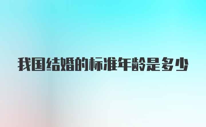 我国结婚的标准年龄是多少