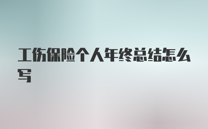 工伤保险个人年终总结怎么写