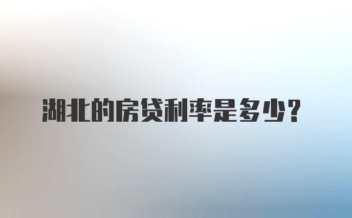 湖北的房贷利率是多少？