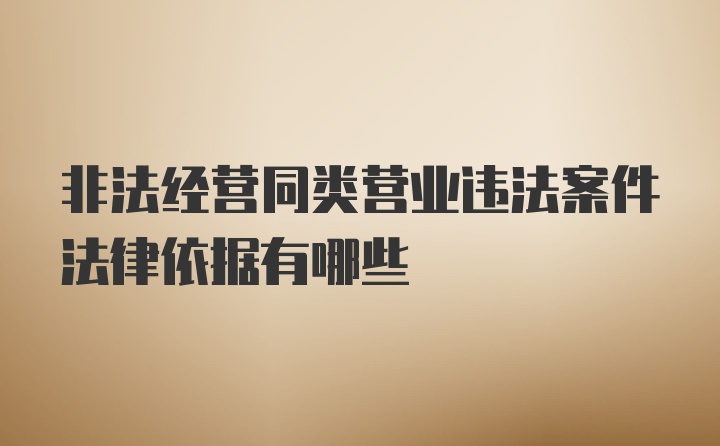 非法经营同类营业违法案件法律依据有哪些