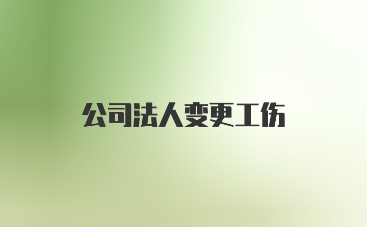 公司法人变更工伤