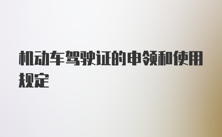 机动车驾驶证的申领和使用规定