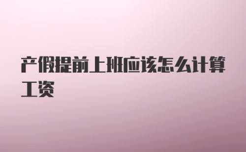 产假提前上班应该怎么计算工资