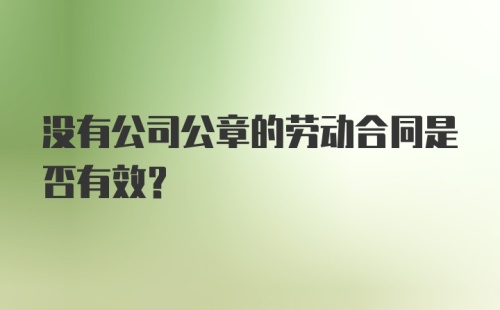 没有公司公章的劳动合同是否有效？