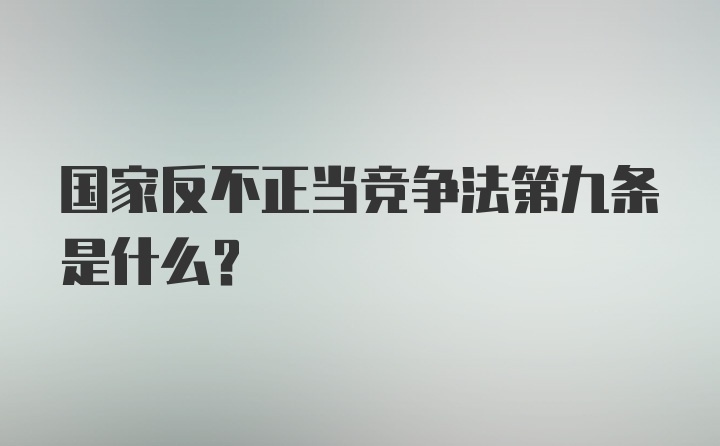 国家反不正当竞争法第九条是什么？