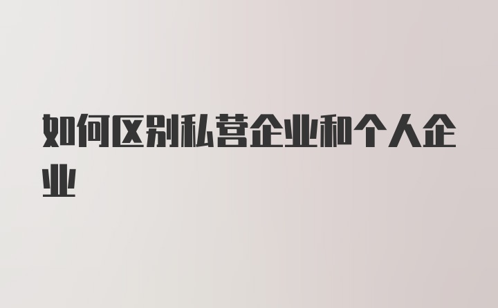 如何区别私营企业和个人企业