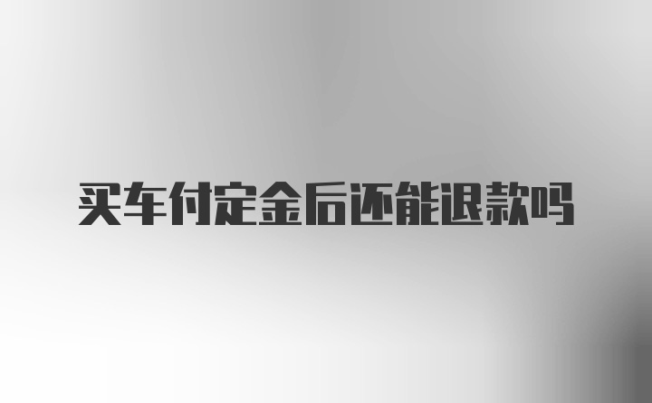 买车付定金后还能退款吗