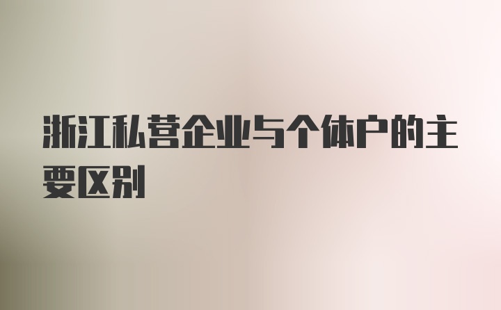 浙江私营企业与个体户的主要区别