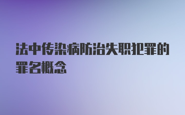 法中传染病防治失职犯罪的罪名概念