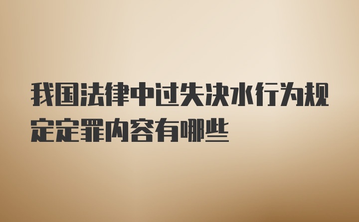 我国法律中过失决水行为规定定罪内容有哪些