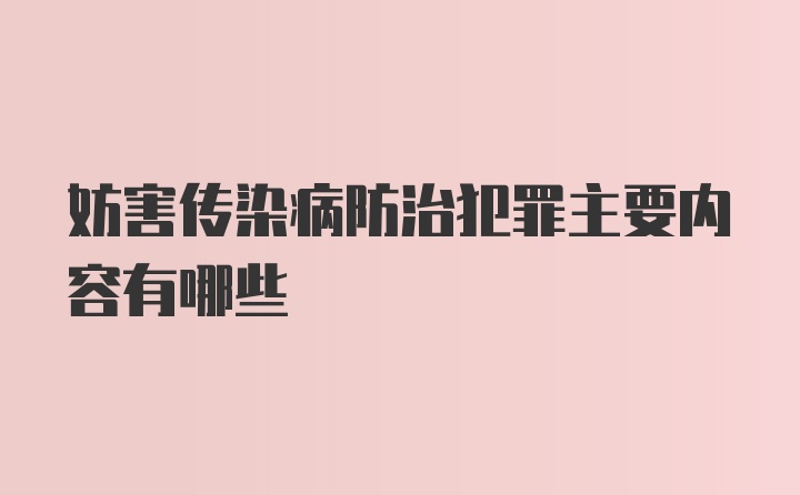 妨害传染病防治犯罪主要内容有哪些