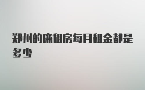 郑州的廉租房每月租金都是多少