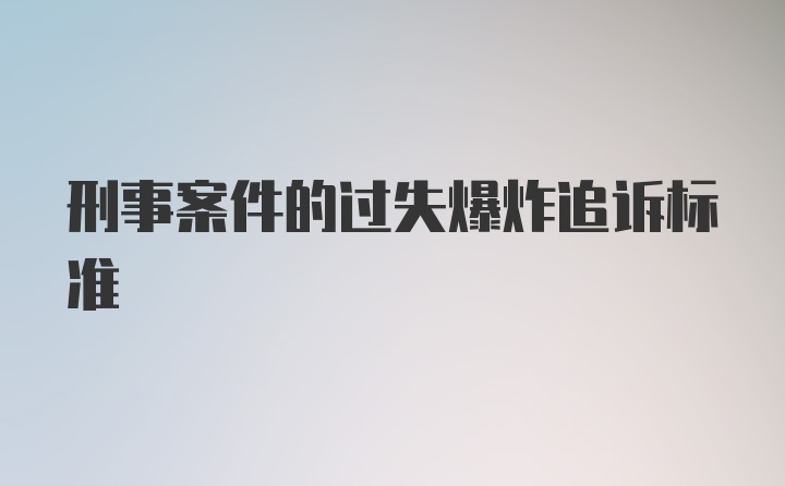 刑事案件的过失爆炸追诉标准