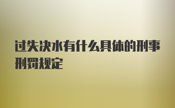 过失决水有什么具体的刑事刑罚规定