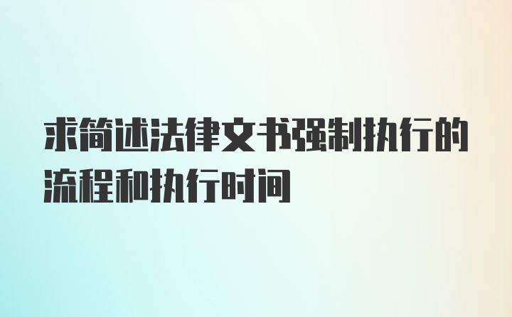 求简述法律文书强制执行的流程和执行时间