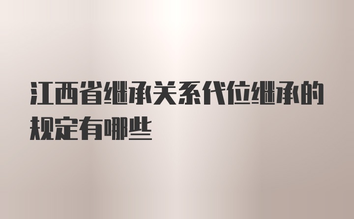 江西省继承关系代位继承的规定有哪些