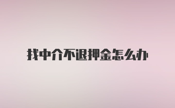 找中介不退押金怎么办