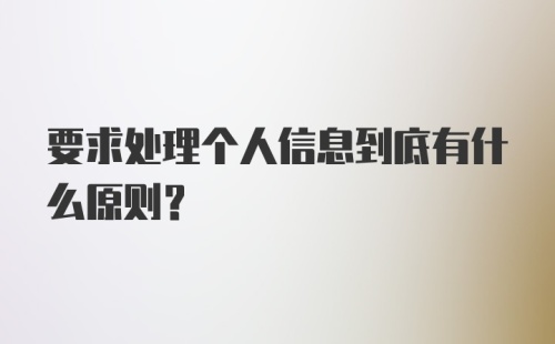 要求处理个人信息到底有什么原则？