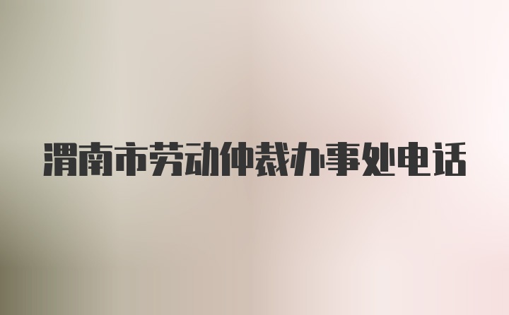 渭南市劳动仲裁办事处电话