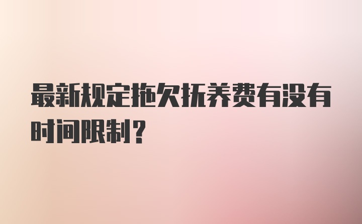 最新规定拖欠抚养费有没有时间限制？