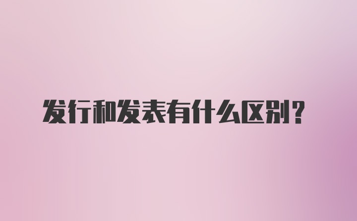 发行和发表有什么区别?