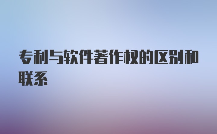 专利与软件著作权的区别和联系