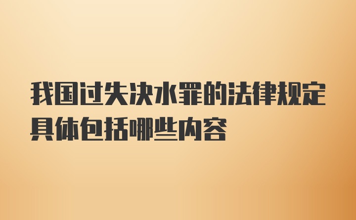 我国过失决水罪的法律规定具体包括哪些内容