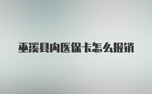 巫溪县内医保卡怎么报销