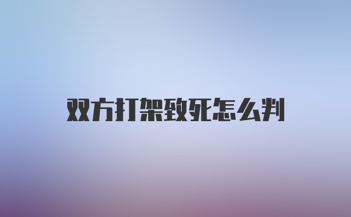 双方打架致死怎么判