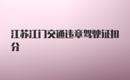 江苏江门交通违章驾驶证扣分