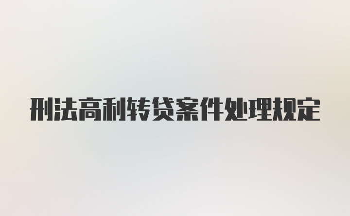 刑法高利转贷案件处理规定