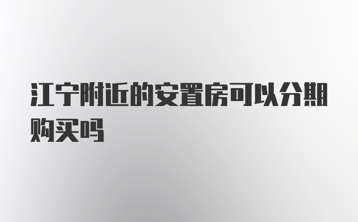 江宁附近的安置房可以分期购买吗