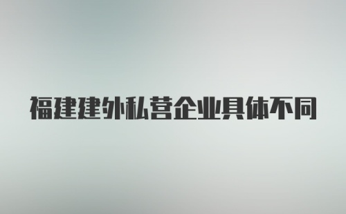 福建建外私营企业具体不同