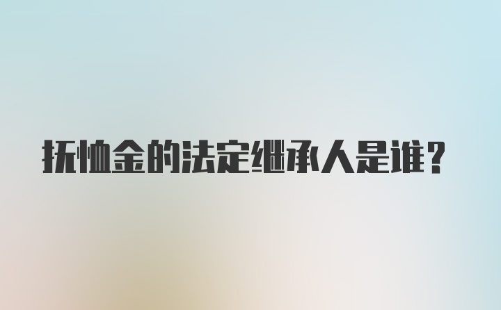 抚恤金的法定继承人是谁？