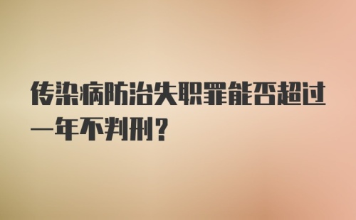 传染病防治失职罪能否超过一年不判刑?