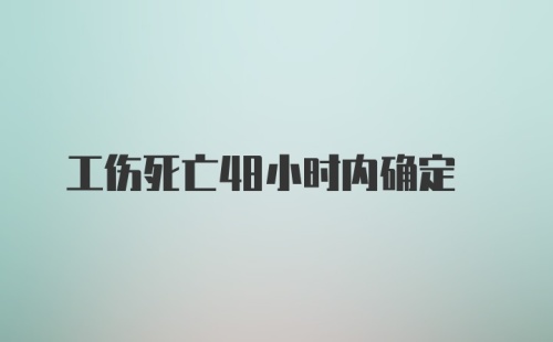 工伤死亡48小时内确定