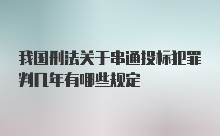 我国刑法关于串通投标犯罪判几年有哪些规定