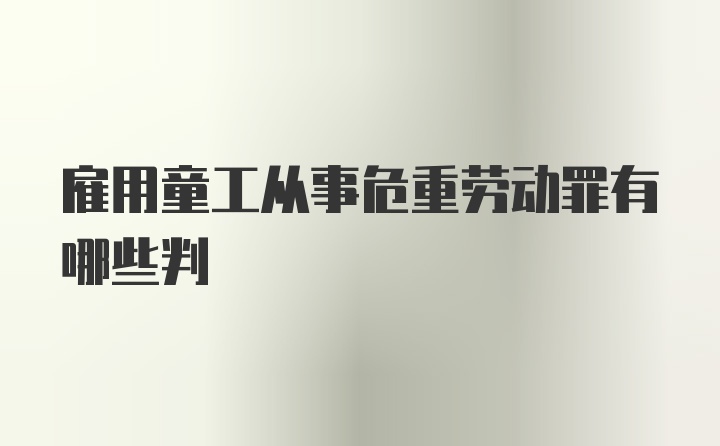 雇用童工从事危重劳动罪有哪些判