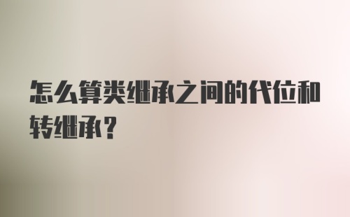 怎么算类继承之间的代位和转继承？