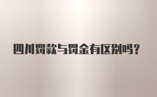 四川罚款与罚金有区别吗？