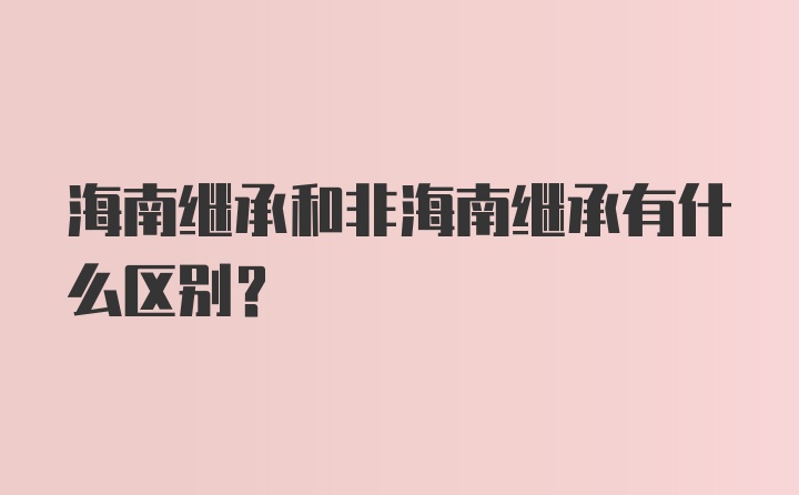 海南继承和非海南继承有什么区别?