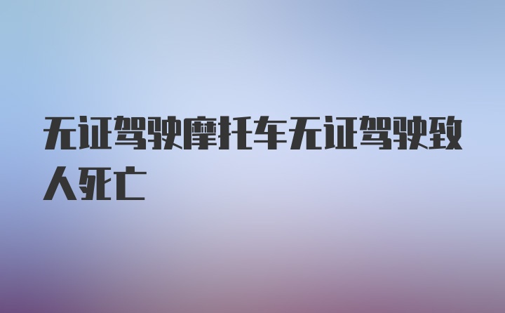 无证驾驶摩托车无证驾驶致人死亡