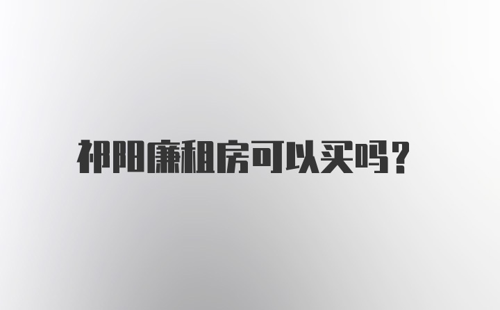 祁阳廉租房可以买吗？