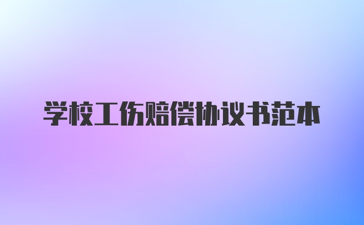 学校工伤赔偿协议书范本