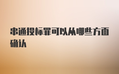 串通投标罪可以从哪些方面确认