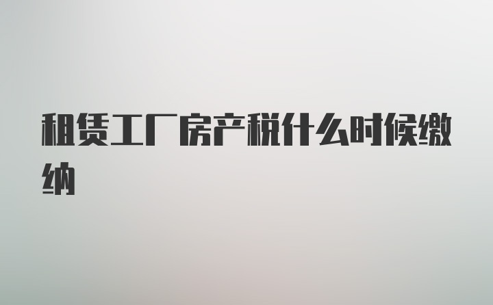 租赁工厂房产税什么时候缴纳