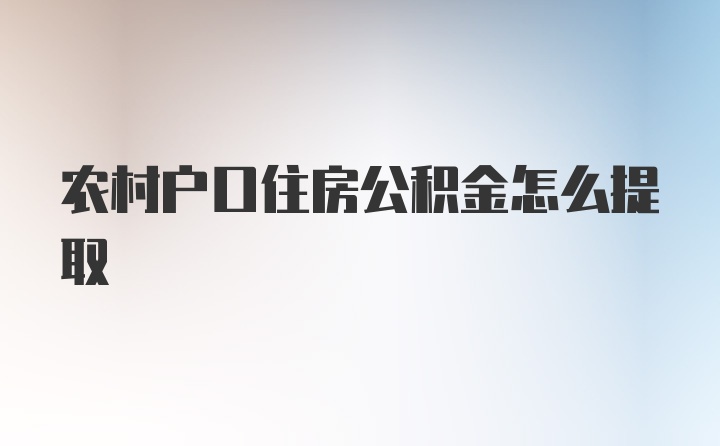 农村户口住房公积金怎么提取