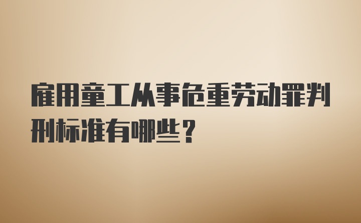 雇用童工从事危重劳动罪判刑标准有哪些？