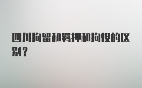 四川拘留和羁押和拘役的区别?