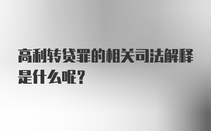 高利转贷罪的相关司法解释是什么呢？